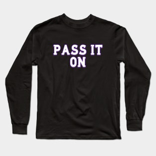 Pass it on Long Sleeve T-Shirt